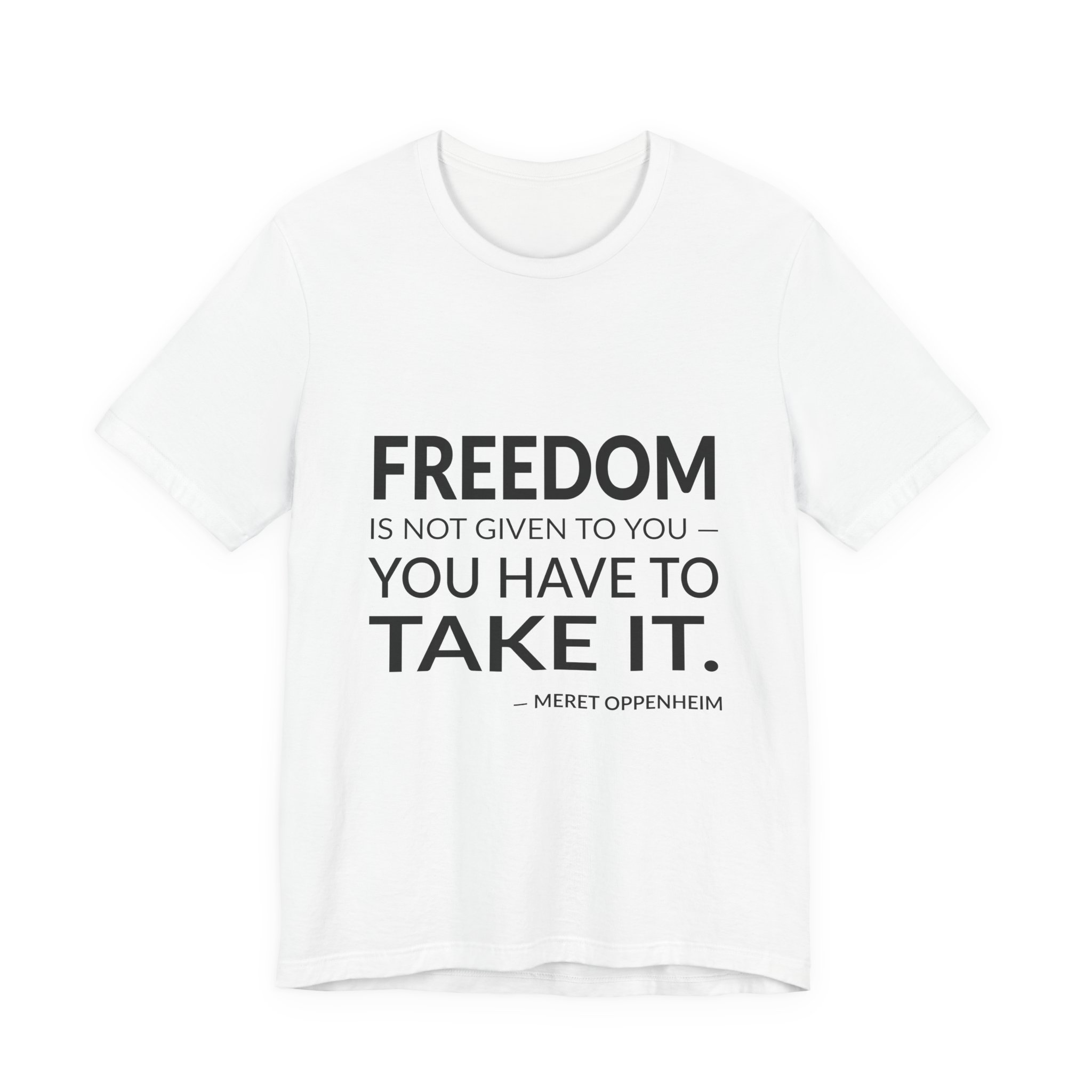 'Freedom is Not Given to' — Meret Oppenheim Quote Tee | Wear Words Black-on-White Statement Shirt — Classic Tee
