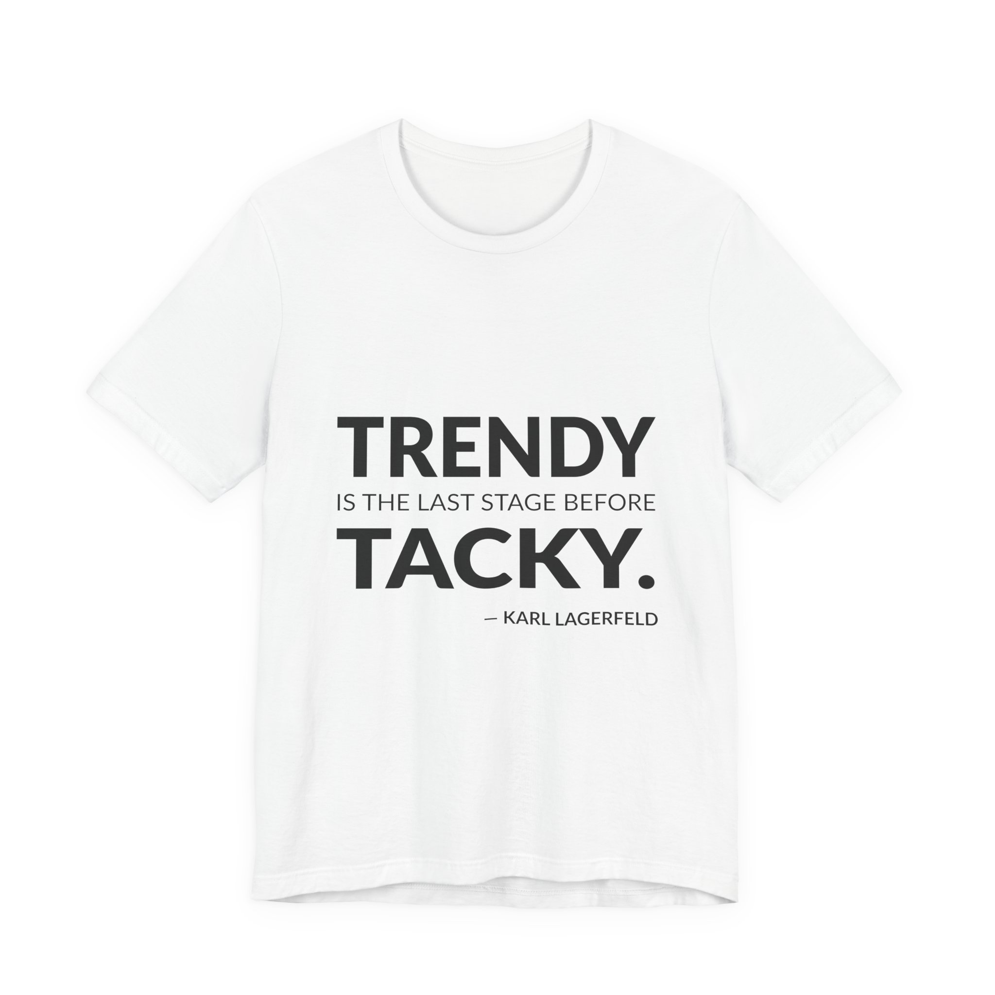 'Trendy is the Last Stage Before Tacky' — Karl Lagerfeld Quote Tee | Wear Words Typographic Statement Tee — Classic Tee