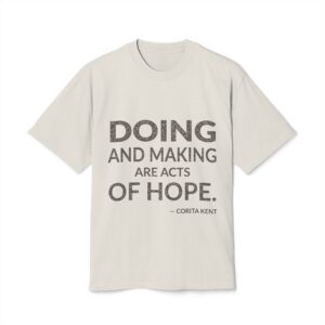 'Doing and Making Are Acts of Hope' — Corita Kent Quote Tee | Wear Words Black-on-White Statement Shirt — Oversized Tee