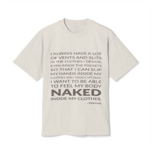 'I always have a lot of vents and slits in the clothes I design, even inside the pockets so that I can slip my hands inside my clothes and touch my skin. I want to be able to feel my body naked inside my clothes.'