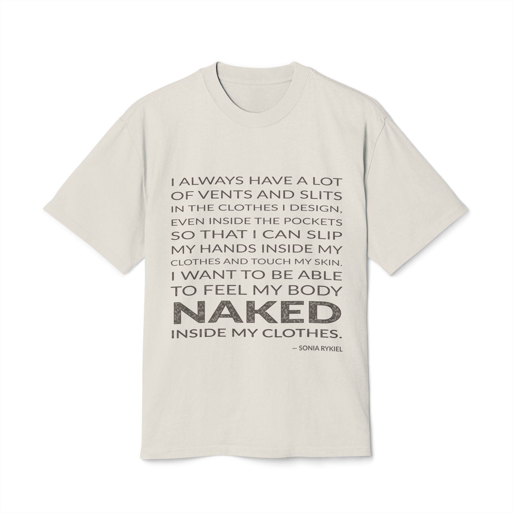 'I always have a lot of vents and slits in the clothes I design, even inside the pockets so that I can slip my hands inside my clothes and touch my skin. I want to be able to feel my body naked inside my clothes.'