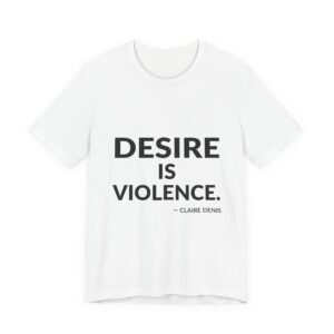 'Desire is Violence' — Claire Denis Quote Tee | Wear Words Typographic Statement Tee — Classic Tee