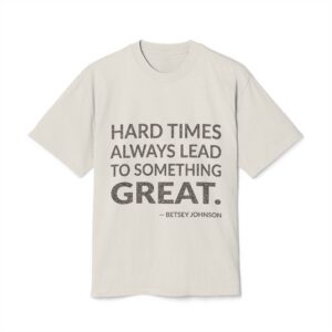 'Hard times always lead to something great.'