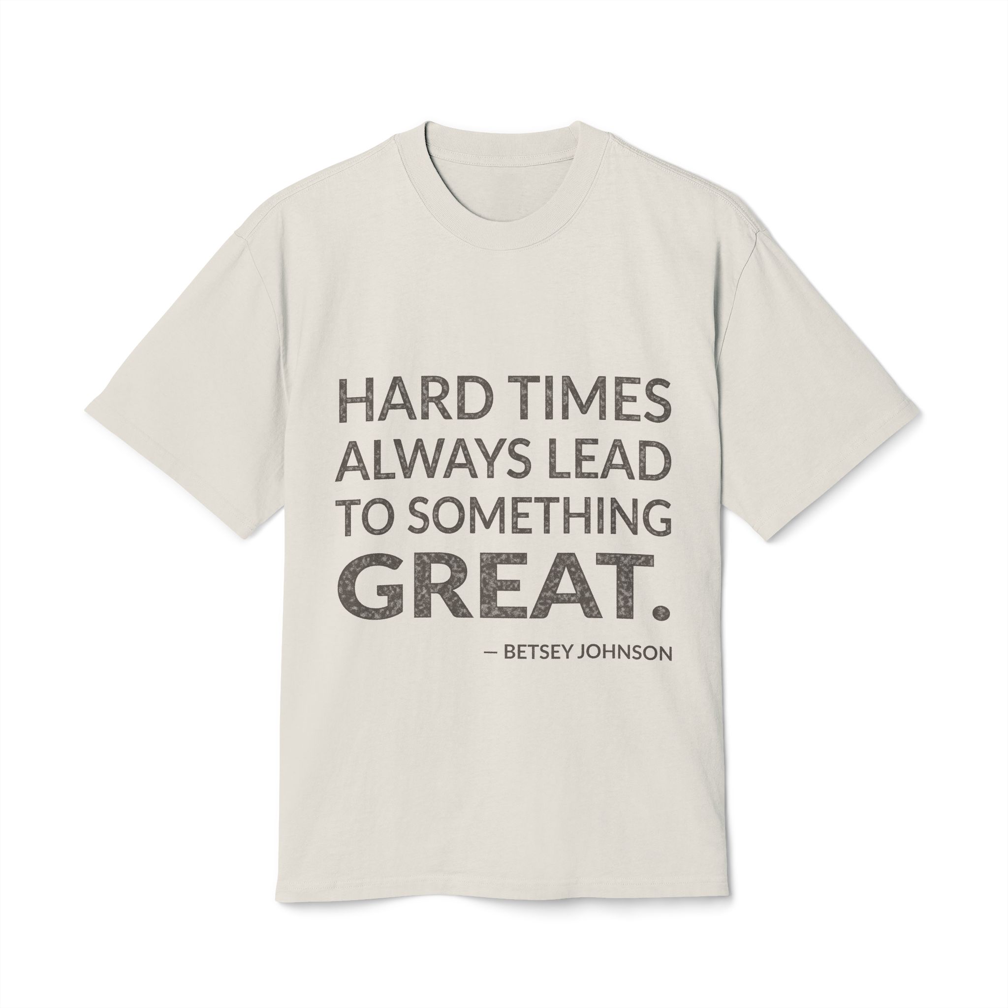 'Hard Times Always Lead to Something Great' — Betsey Johnson Quote Tee | Wear Words Black-on-White Literary Tee — Oversized Tee