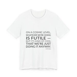 'On a Cosmic Level, Whatever' — Katie Mack Quote Tee | Wear Words Black-on-White Statement Shirt — Classic Tee