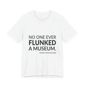 'No One Ever Flunked a Museum' — Frank Oppenheimer Quote Tee | Wear Words Black-on-White Statement Shirt — Classic Tee