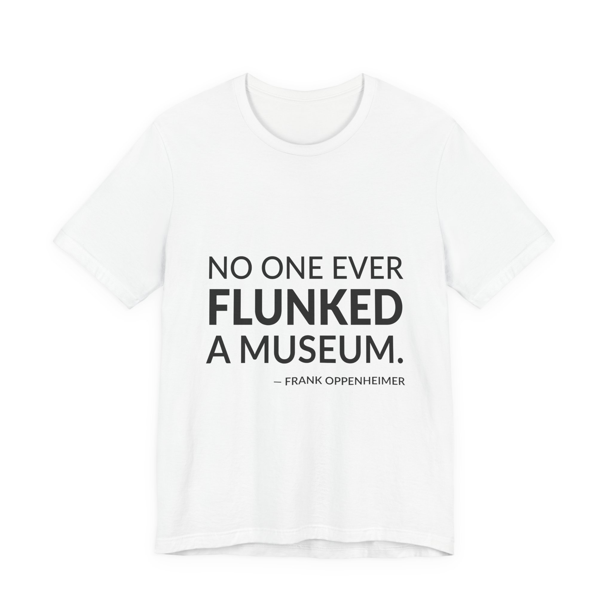 'No One Ever Flunked a Museum' — Frank Oppenheimer Quote Tee | Wear Words Black-on-White Statement Shirt — Classic Tee