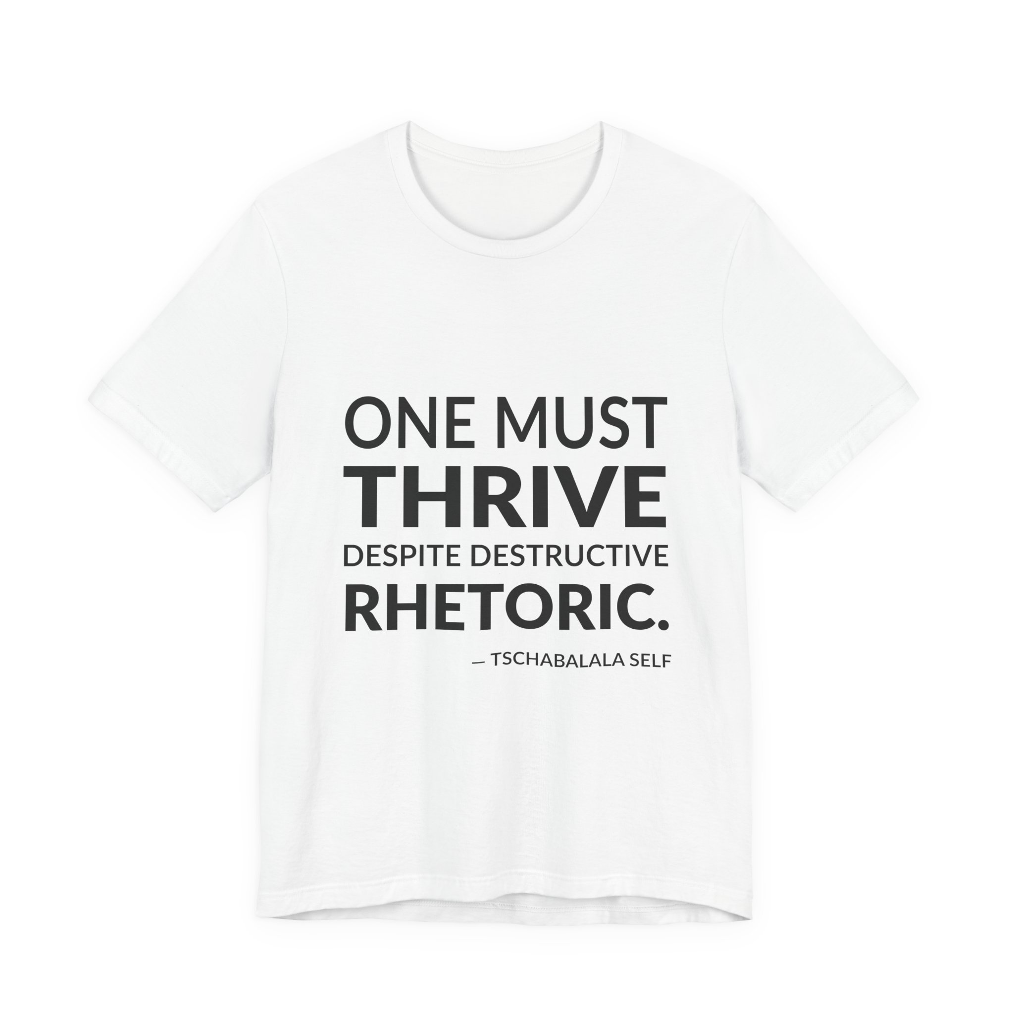 'One Must Thrive Despite Destructive Rhetoric' — Tschabalala Self Quote Tee | Wear Words Typographic Statement Tee — Classic Tee