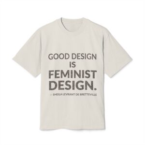 'Good Design is Feminist Design' — Sheila Levrant de Bretteville Quote Tee | Wear Words Typographic Statement Tee — Oversized Tee