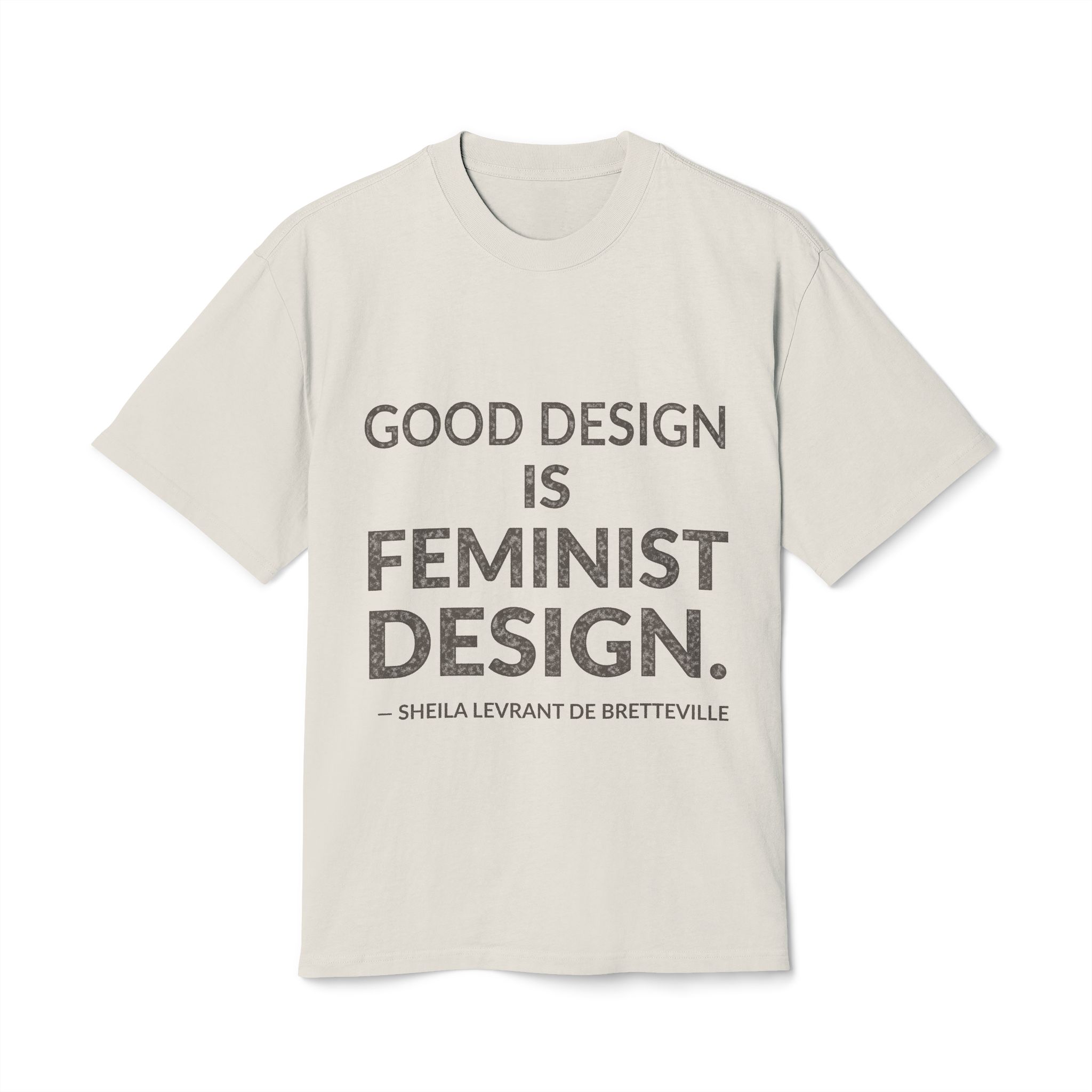 'Good Design is Feminist Design' — Sheila Levrant de Bretteville Quote Tee | Wear Words Typographic Statement Tee — Oversized Tee