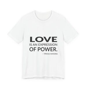 'Love is an Expression of Power' — Ericka Huggins Quote Tee | Wear Words Typographic Statement Tee — Classic Tee