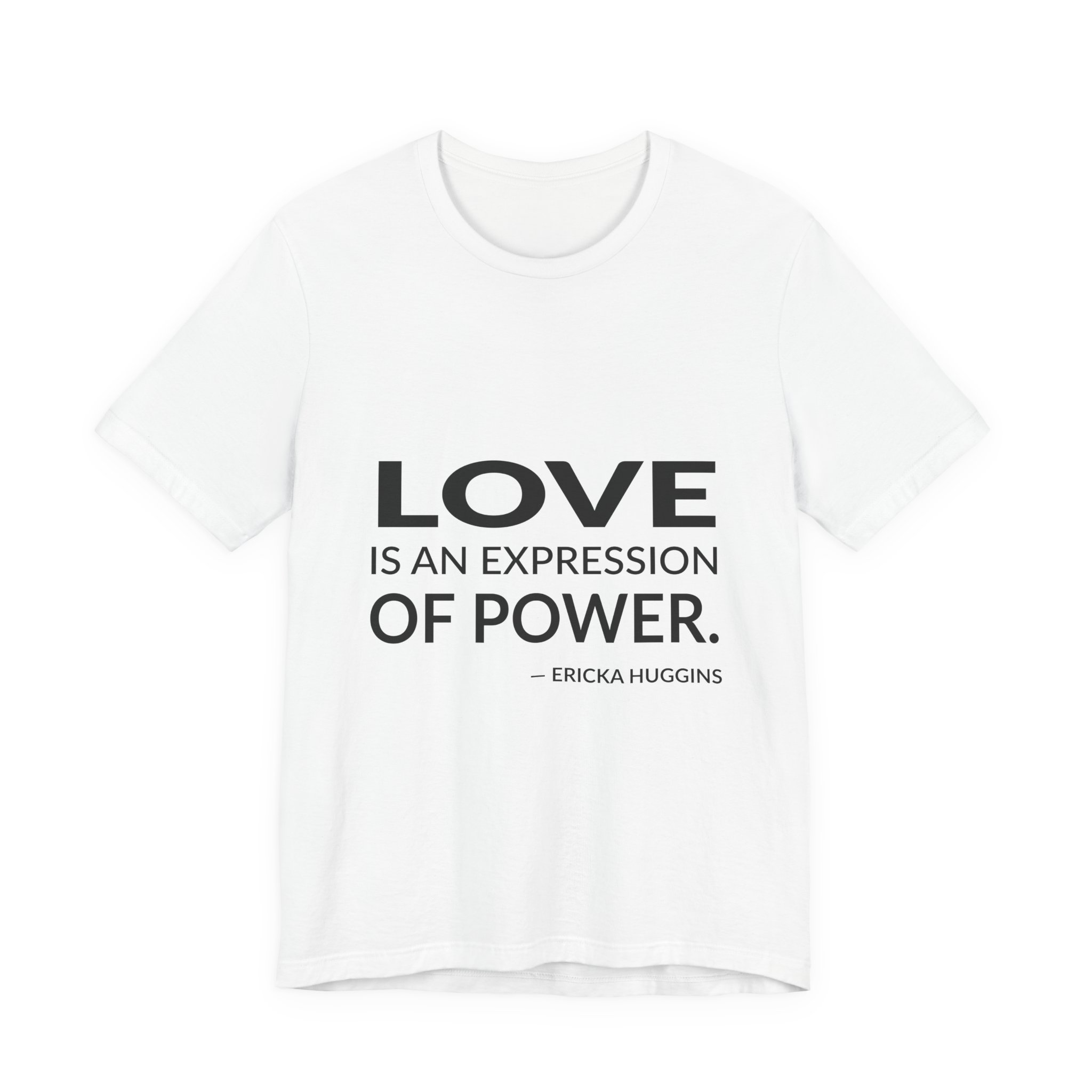 'Love is an Expression of Power' — Ericka Huggins Quote Tee | Wear Words Typographic Statement Tee — Classic Tee