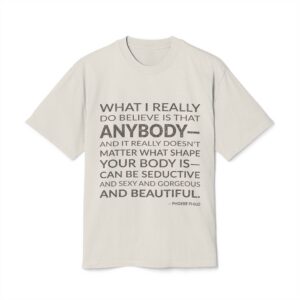 'What I really do believe is that anybody—and it really doesn't matter what shape your body is—can be seductive and sexy and gorgeous and beautiful.'