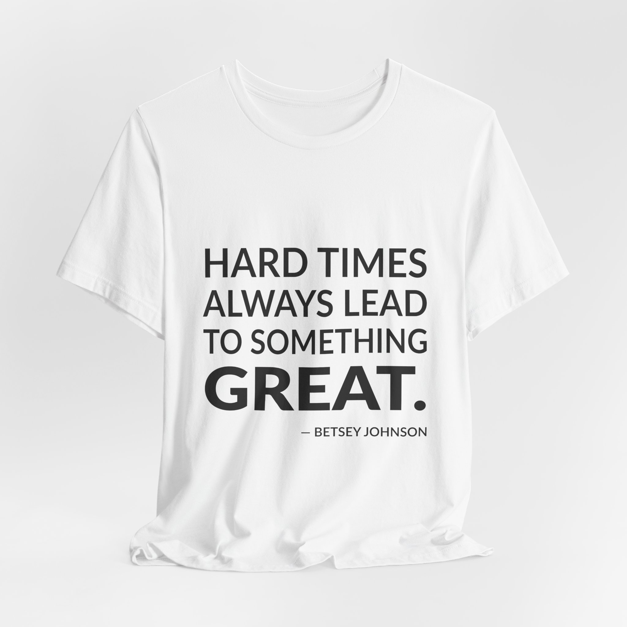 'Hard Times Always Lead to Something Great' — Betsey Johnson Quote Tee | Wear Words Black-on-White Literary Tee — Classic Tee - Image 7