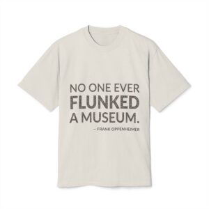 'No One Ever Flunked a Museum' — Frank Oppenheimer Quote Tee | Wear Words Black-on-White Statement Shirt — Oversized Tee