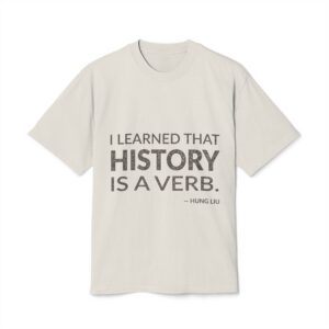 'I Learned That History is a Verb' — Hung Liu Quote Tee | Wear Words Black-on-White Statement Shirt — Oversized Tee