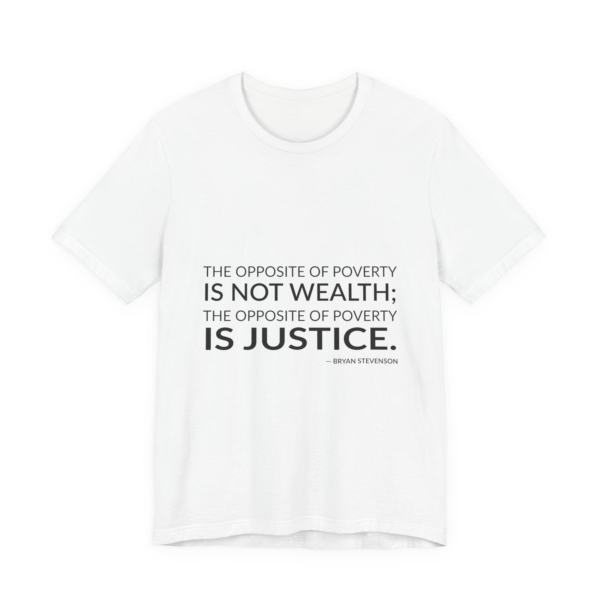 'The Opposite of Poverty is' — Bryan Stevenson Quote Tee | Wear Words Black-on-White Literary Tee — Classic Tee