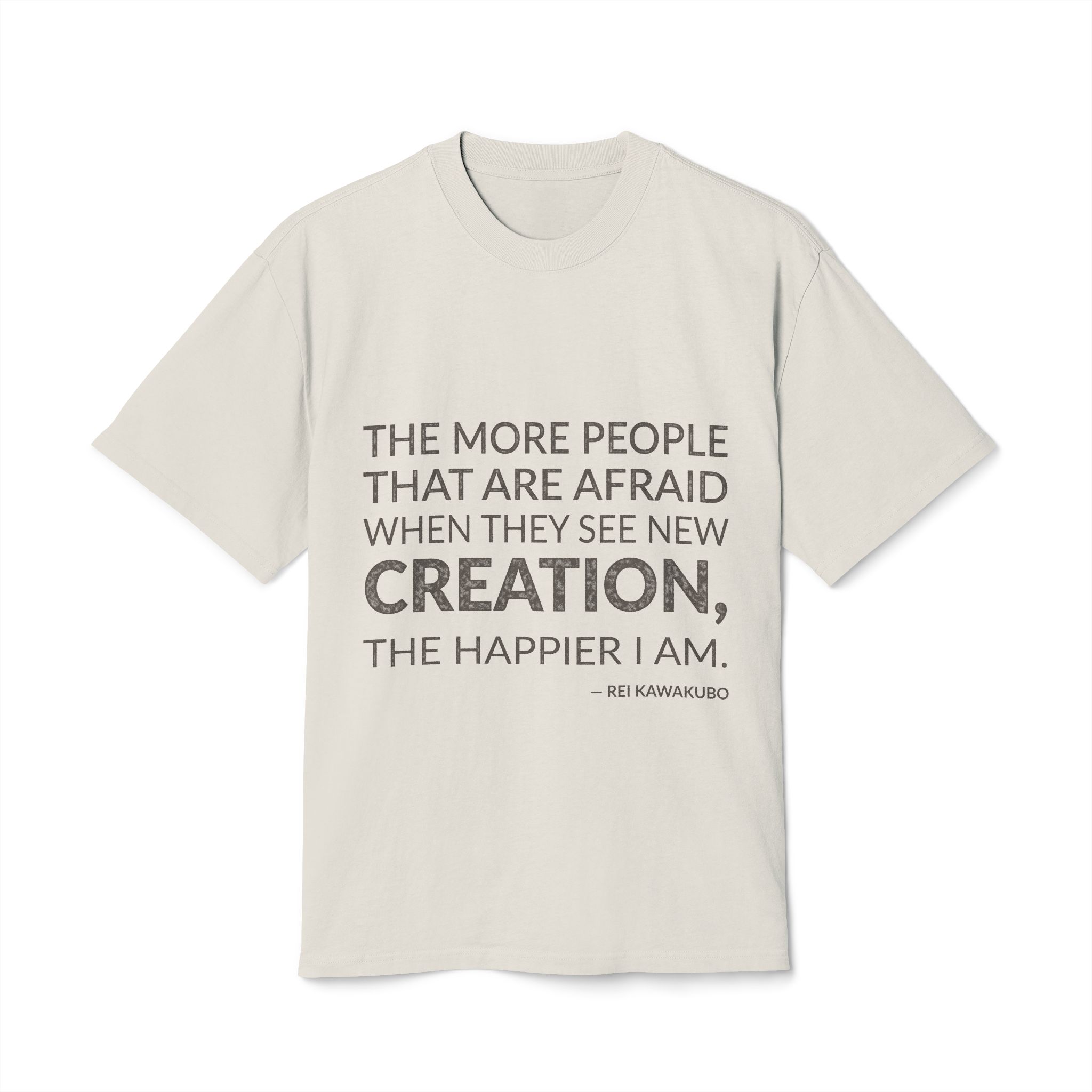 'The more people that are afraid when they see new creation, the happier I am.'