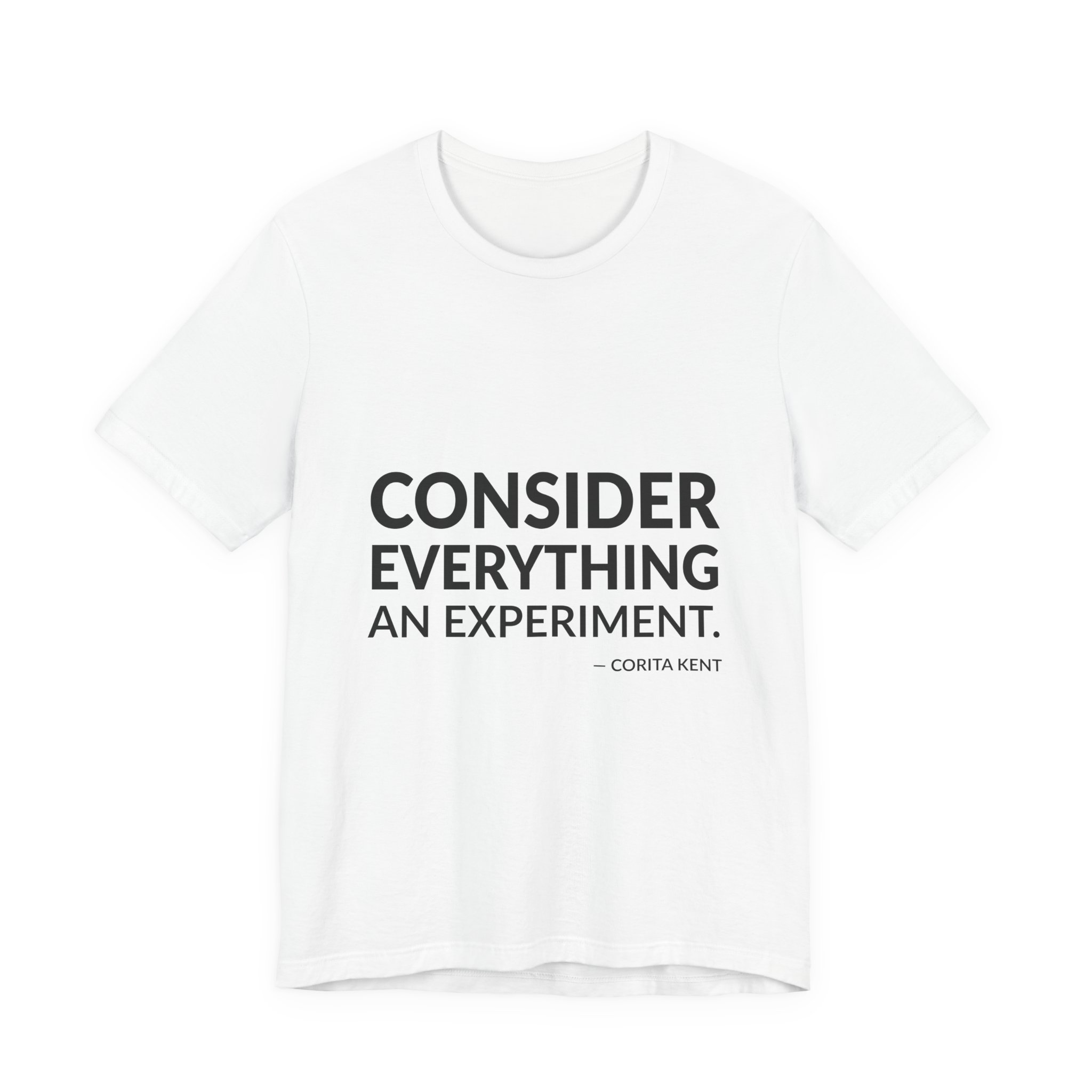 'Consider Everything an Experiment' — Sister Corita Kent Quote Tee | Wear Words Black-on-White Statement Shirt — Classic Tee