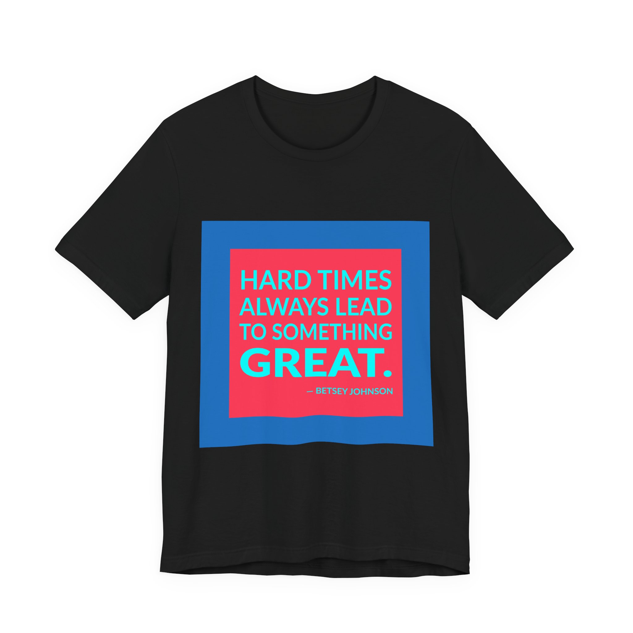 'Hard Times Always Lead to Something Great' — Betsey Johnson Quote Tee | Wear Words Black-on-White Literary Tee — Classic Tee - Image 3