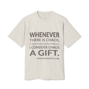 'Whenever there is chaos, it creates wonderful thinking. I consider chaos a gift.'