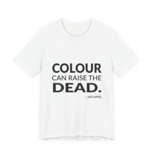 'Colour Can Raise the Dead' — Iris Apfel Quote Tee | Wear Words Typographic Statement Tee — Classic Tee