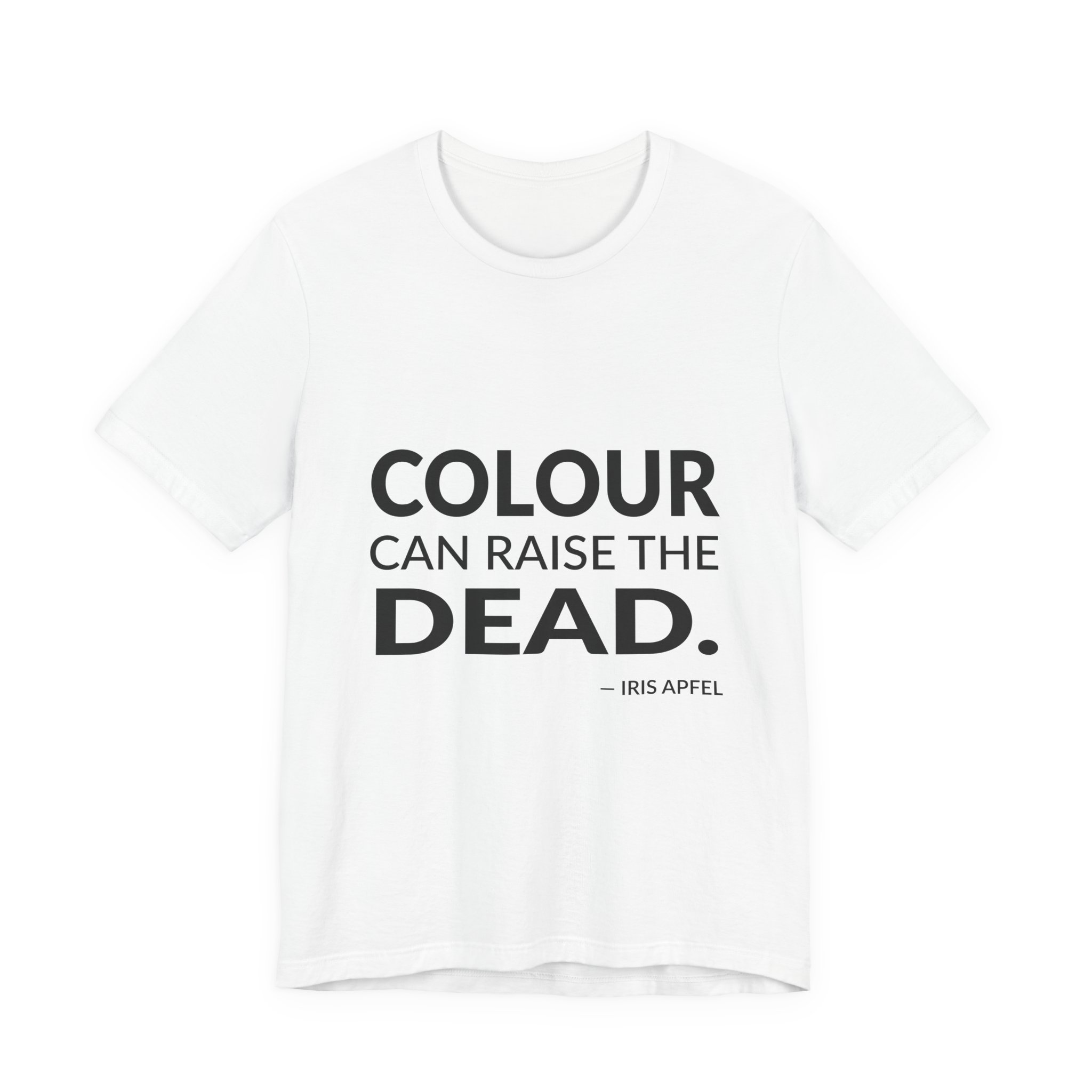 'Colour Can Raise the Dead' — Iris Apfel Quote Tee | Wear Words Typographic Statement Tee — Classic Tee