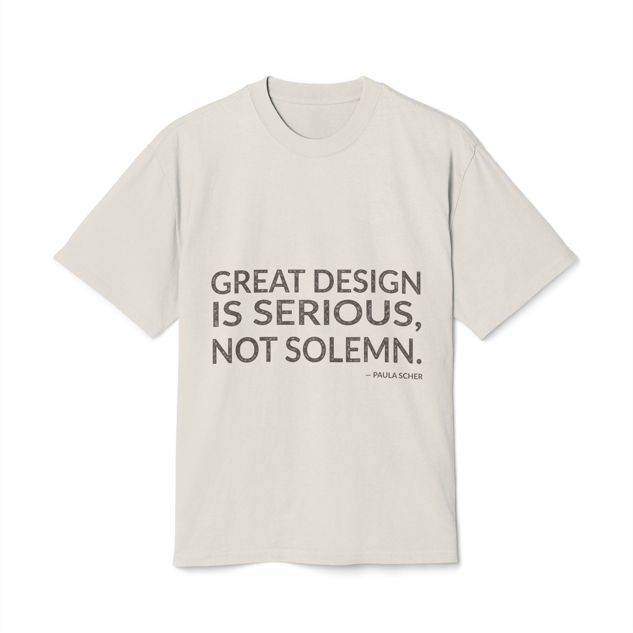 'Great Design is Serious, Not Solemn' — Paula Scher Quote Tee | Wear Words Typographic Statement Tee — Oversized Tee