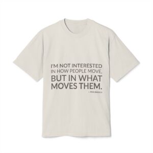 'I'm Not Interested in How' — Pina Bausch Quote Tee | Wear Words Typographic Statement Tee — Oversized Tee