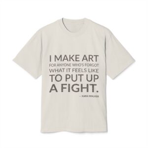 'I make art for anyone who's forgot what it feels like to put up a fight.'