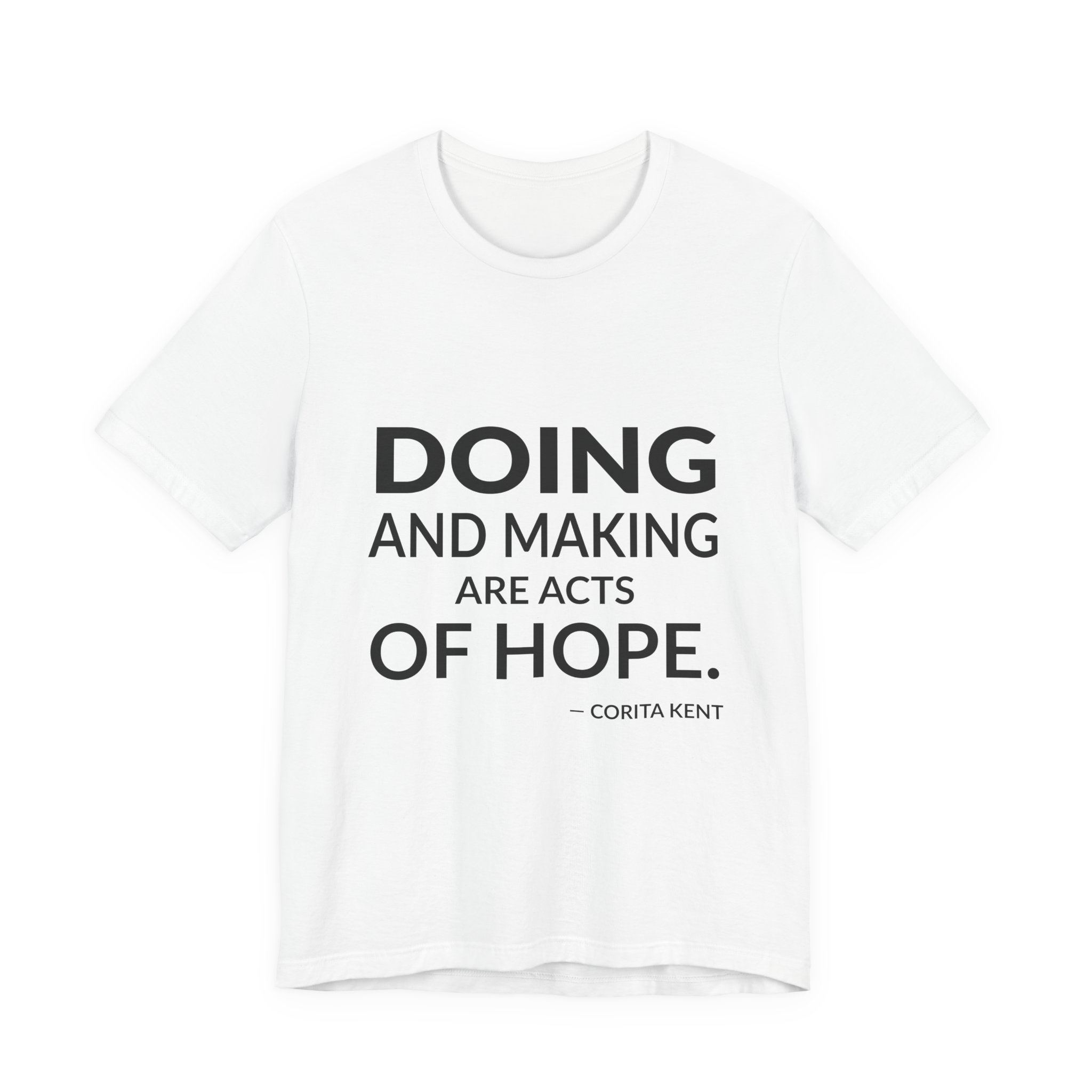 'Doing and Making Are Acts of Hope' — Corita Kent Quote Tee | Wear Words Black-on-White Statement Shirt — Classic Tee