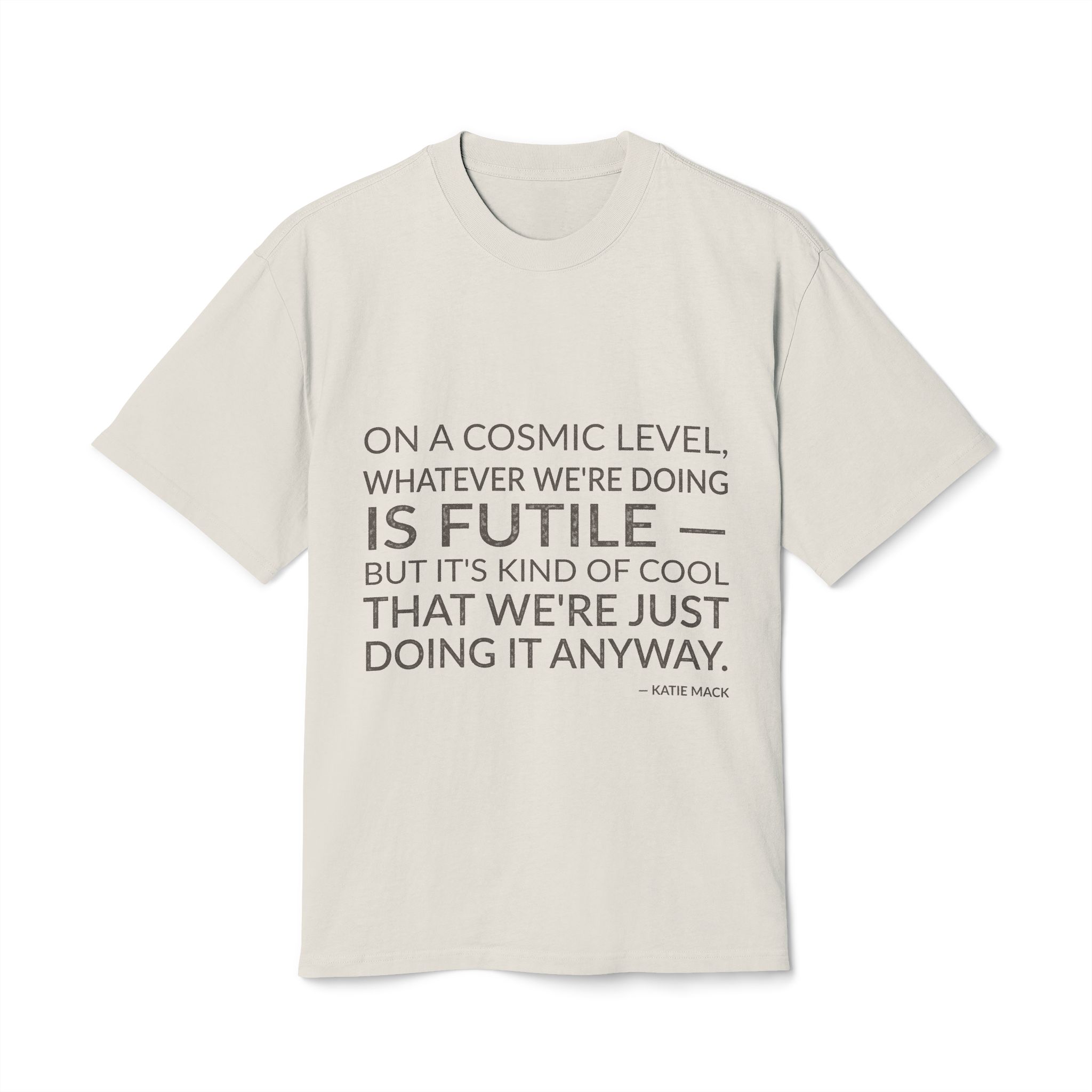 'On a cosmic level, whatever we're doing is futile — but it's kind of cool that we're just doing it anyway.'