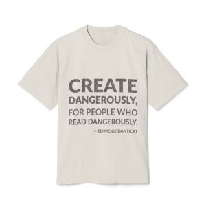 'Create Dangerously, for People Who Read Dangerously' — Edwidge Danticat Quote Tee | Wear Words Black-on-White Statement Shirt — Oversized Tee