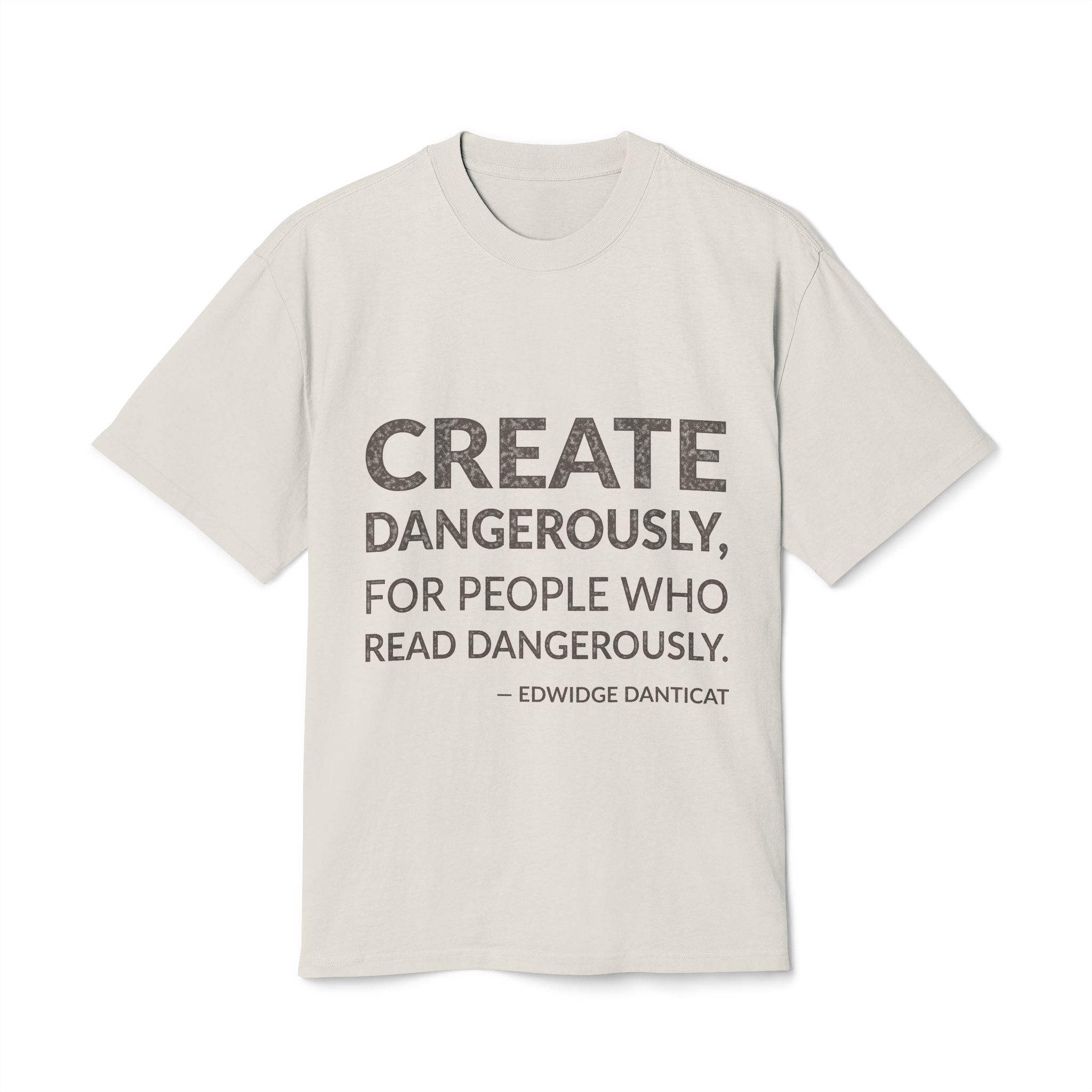 'Create Dangerously, for People Who Read Dangerously' — Edwidge Danticat Quote Tee | Wear Words Black-on-White Statement Shirt — Oversized Tee