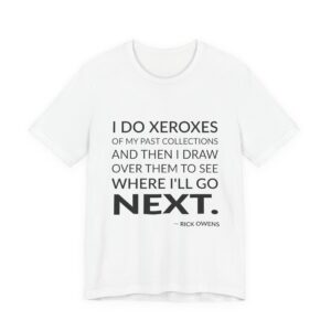 'I Do Xeroxes of My' — Rick Owens Quote Tee | Wear Words Black-on-White Statement Shirt — Classic Tee