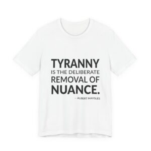 'Tyranny is the Deliberate Removal of Nuance' — Albert Maysles Quote Tee | Wear Words Typographic Statement Tee — Classic Tee