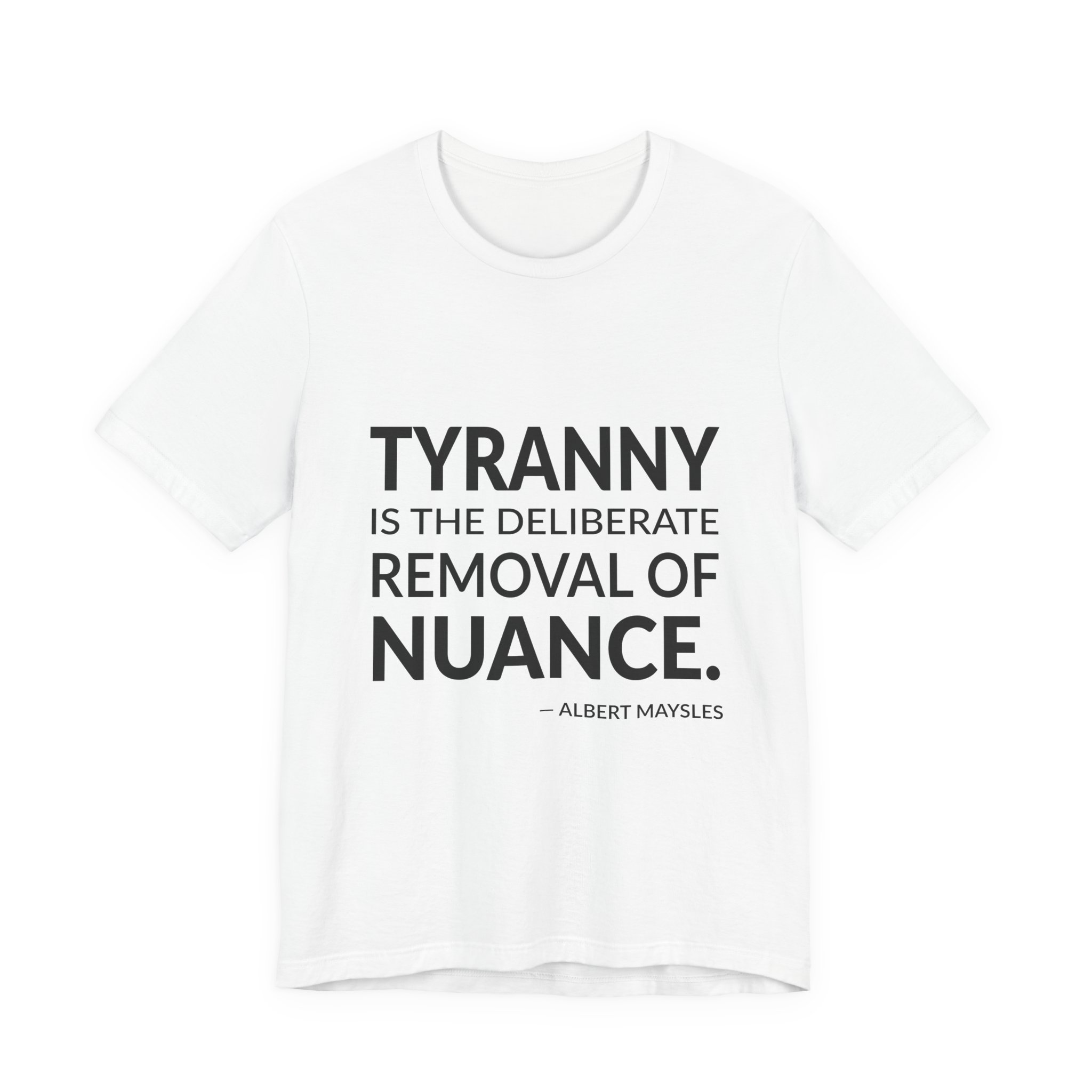 'Tyranny is the Deliberate Removal of Nuance' — Albert Maysles Quote Tee | Wear Words Typographic Statement Tee — Classic Tee