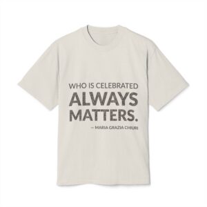 'Who is Celebrated Always Matters' — Maria Grazia Chiuri Quote Tee | Wear Words Black-on-White Literary Tee — Oversized Tee