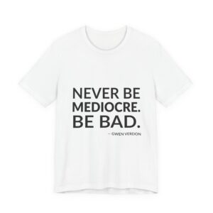 'Be Bad' — Gwen Verdon Quote Tee | Wear Words Typographic Statement Tee — Classic Tee