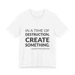 'In a Time of Destruction, Create Something' — Maxine Hong Kingston Quote Tee | RQuéV Typographic Statement Tee — Classic Tee