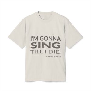 'I'm Gonna Sing Till I Die' — Mavis Staples Quote Tee | Wear Words Black-on-White Literary Tee — Oversized Tee