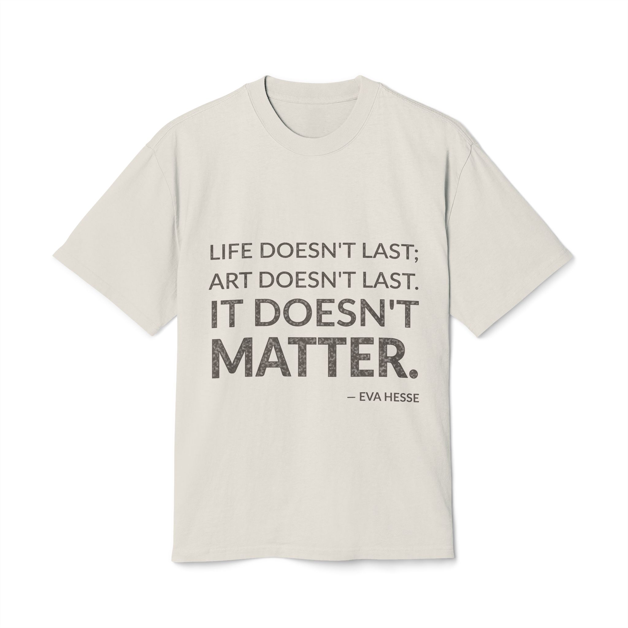 'Life doesn't last; art doesn't last. It doesn't matter.'