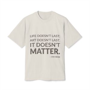 'It Doesn't Matter' — Eva Hesse Quote Tee | Wear Words Typographic Statement Tee — Oversized Tee