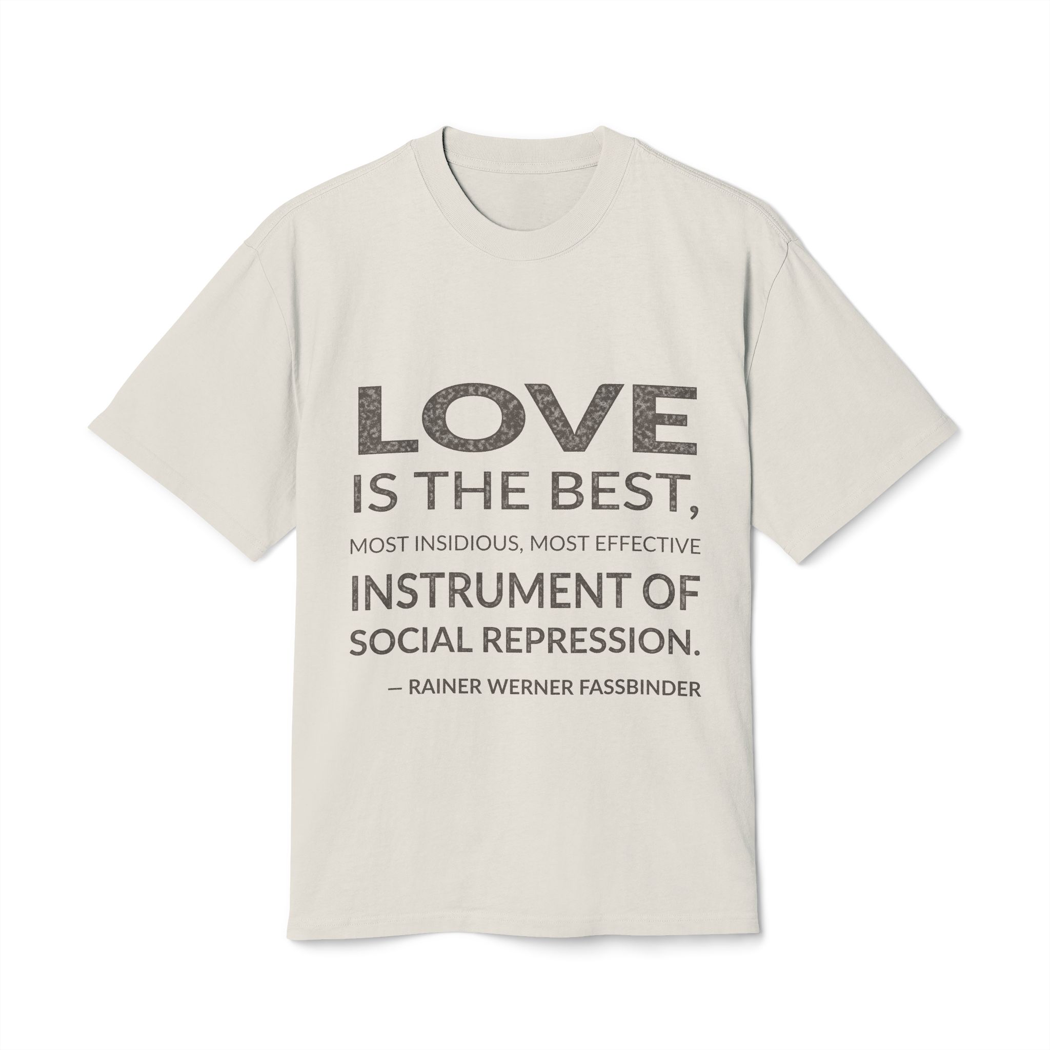 'Love is the best, most insidious, most effective instrument of social repression.'