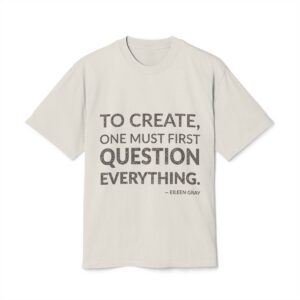 'To Create, One Must First Question Everything' — Eileen Gray Quote Tee | Wear Words Black-on-White Statement Shirt — Oversized Tee