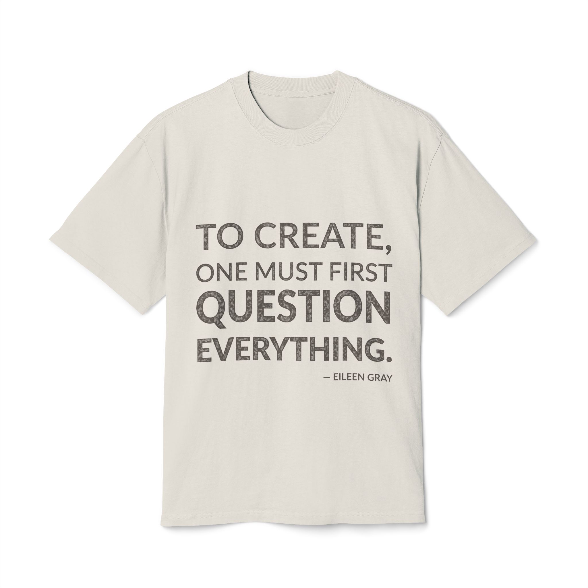 'To Create, One Must First Question Everything' — Eileen Gray Quote Tee | Wear Words Black-on-White Statement Shirt — Oversized Tee