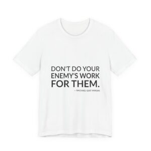 'Don't Do Your Enemy's Work for Them' — Rachael Que Vargas Quote Tee | RQuéV Typographic Statement Tee — Classic Tee