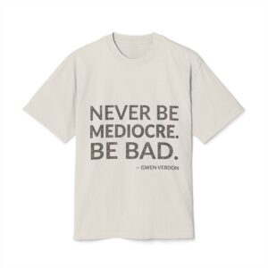 'Be Bad' — Gwen Verdon Quote Tee | Wear Words Typographic Statement Tee — Oversized Tee