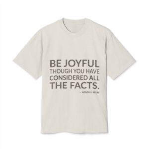 'Be Joyful Though You Have' — Wendell Berry Quote Tee | Wear Words Black-on-White Statement Shirt — Oversized Tee