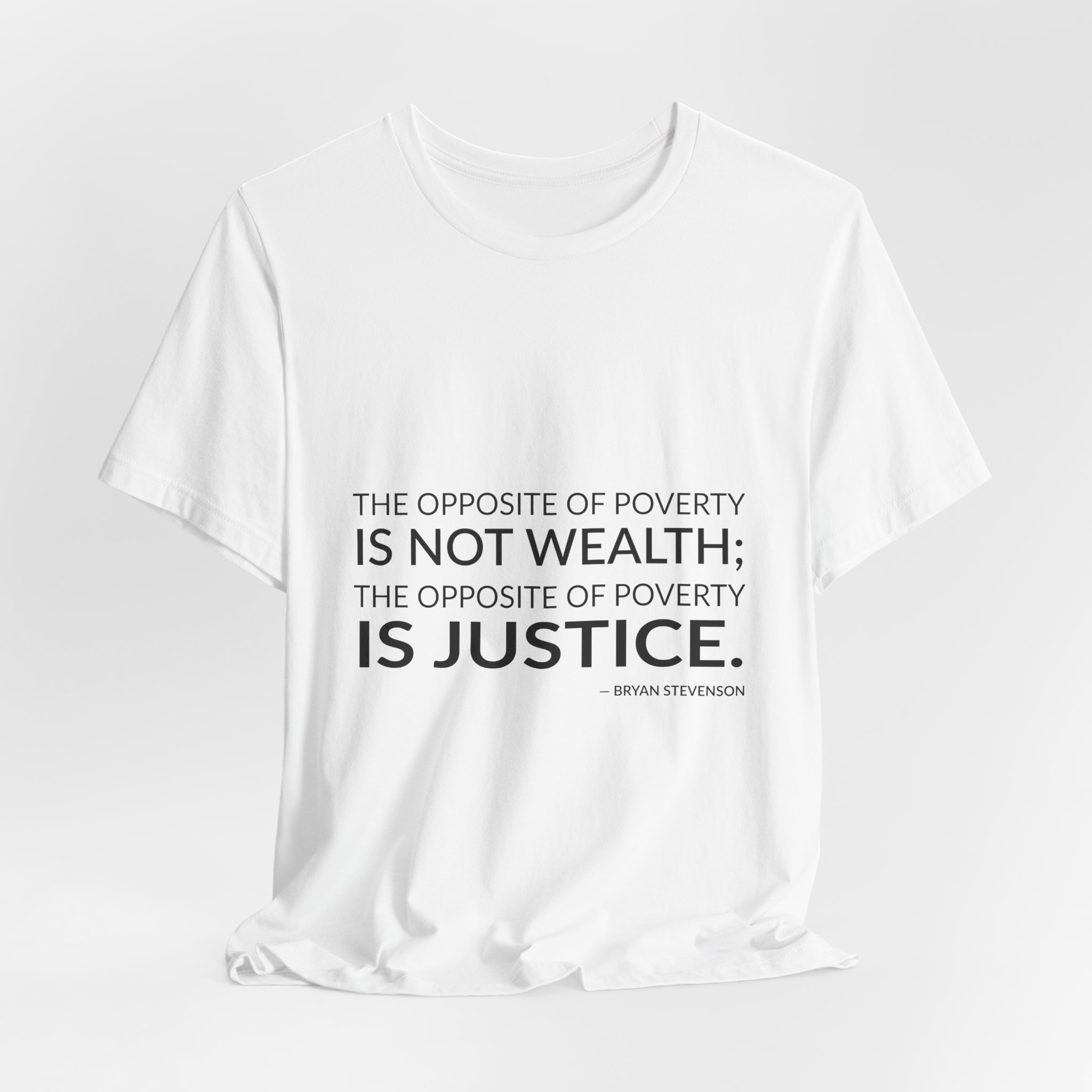 'The Opposite of Poverty is' — Bryan Stevenson Quote Tee | Wear Words Black-on-White Literary Tee — Classic Tee - Image 6